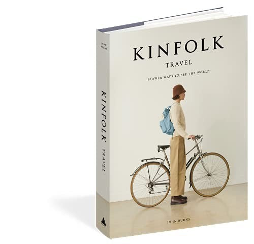 Kinfolk Travel: Slower Ways to See the World [Hardcover] Burns, John