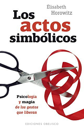 Los Actos Simbólicos: Psicología y magia de los gestos que liberan [Paperback] Élisabeth Horowitz