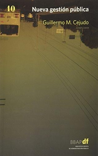 Nueva gestión pública. Vol. 10 [Paperback] Cejudo, Guillermo M. (comp.) and Guillermo M. Cejudo, Christopher Hood, Enrique Cabrero Mendoza, Michael Barzelay, David Arellano Gault, Christopher Pollit