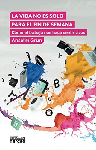 La vida no es sólo para el fin de semana: Cómo el trabajo nos hace sentir vivos (Spanish Edition): 325 [Paperback] Grün, Anselm