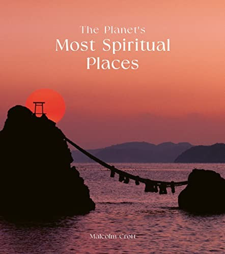 The Planet's Most Spiritual Places: Sacred Sites and Holy Locations Around the World [Hardcover] Croft, Malcolm