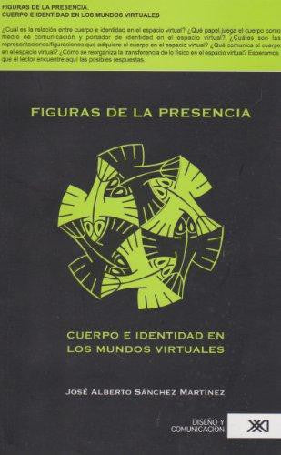 Figuras de la presencia: Cuerpos e identidad en los mundos virtuales [Paperback] Sánchez Martínez, José Alberto