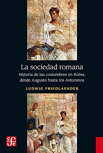 Fondo De Cultura Económica La Sociedad Romana. Historia De Las Costumbres En Roma, Desde Augusto Hasta Los Antoninos [Paperback] Friedlaender, Ludwig