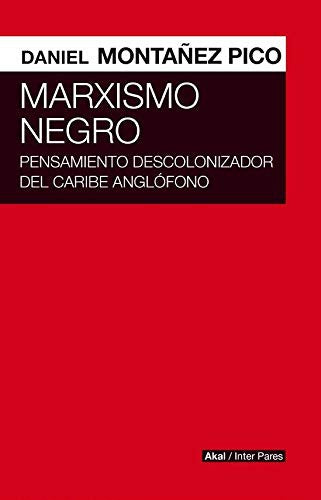 MARXISMO NEGRO. PENSAMIENTO DESCOLONIZADOR DEL CARIBE ANGLÃ“FONO [Paperback] Montañez Pico, Daniel