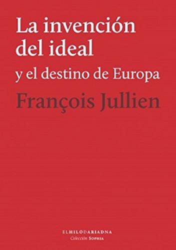 La invención del ideal: Y el destino de Europa [Paperback] Francois Jullien