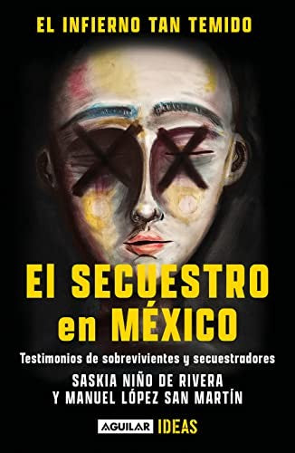 El infierno tan temido: El secuestro en México: Testimonios de sobrevivientes y secuestradores [Paperback] Niño de Rivera Cover, Saskia and López San Martín, Manuel
