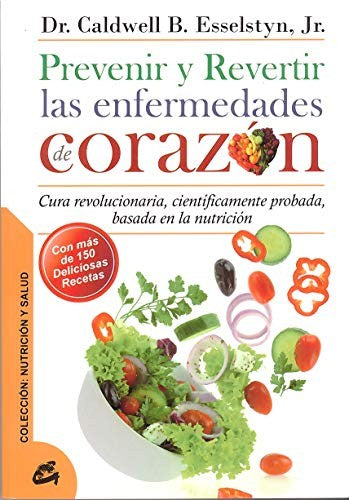 Prevenir y revertir las enfermedades de corazón [Paperback] Esselstyn, Caldwell B.