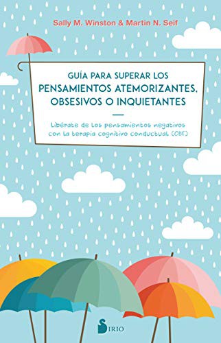 Guía para superar los pensamientos atemorizantes, obsesivos o inquietantes: Libérate de los pensamientos negativos con la terapia cognitivo conductual (CBT) [Paperback] Sally M. Winston and Martin N. Seif