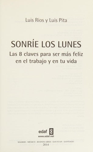 Sonríe los lunes: Las 8 claves para ser más feliz en el trabajo y en tu vida Ríos, Luis; Pita, Luis and Domínguez, Gerardo
