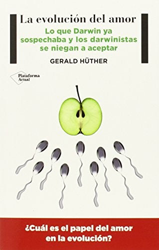La evolución del amor: Lo que Darwin ya sospechaba y los darwinistas se niegan a aceptar [Paperback] Hüther, Gerald; Aníbal Campos, José (tr.)