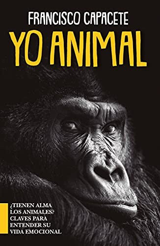 Yo, Animal: ¿Tienen Alma los Animales? Claves Para Entender Su Vida Emocional [Paperback] Francisco Capacete González