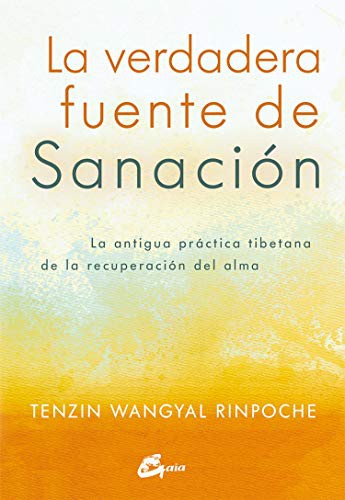La verdadera fuente de sanación. La antigua práctica tibetana de la recuperación del alma [Paperback] Wangyal Rinpoche, Tenzin