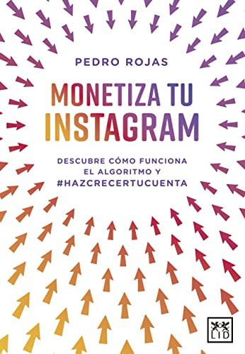 Monetiza Tu Instagram: Descubre Cómo Funciona El Algoritmo y El #Hazcrecertucuenta [Paperback] Pedro Rojas