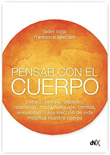 Pensar con el cuerpo. Trabajo, tiempo, espacios... cada elección de vida modifica nuestro cuerpo [Paperback] Tolja, Jader and Speciani, Francesca