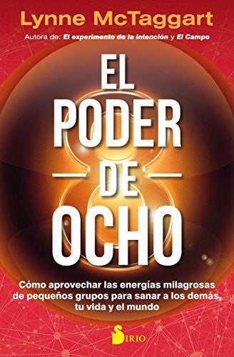 El poder de ocho (Portada puede variar): Cómo aprovechar las energías milagrosas de pequeños grupos para sanar a los demás, tu vida y el mundo [Paperback] Lynne Mctaggart