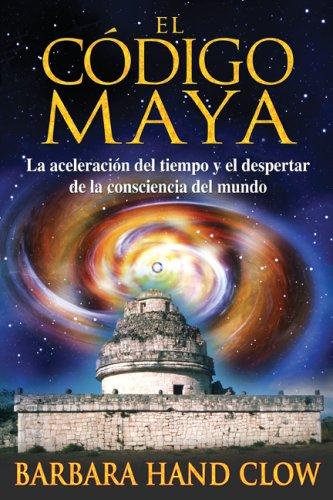 El código maya: La Aceleración del Tiempo Y El Despertar de la Conciencia Mundial [Paperback] Clow, Barbara Hand