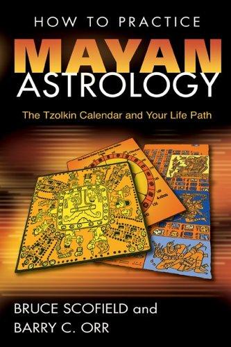 How to Practice Mayan Astrology: The Tzolkin Calendar And Your Life Path Scofield, Bruce and Orr, Barry C.