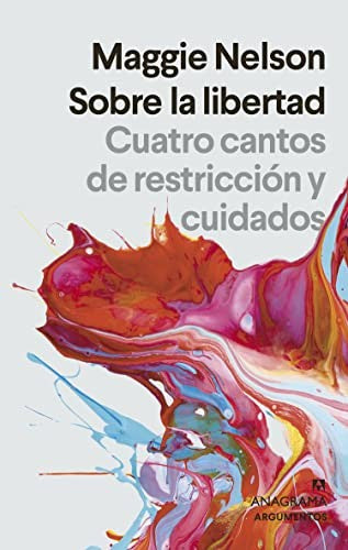 Sobre la libertad. Cuatro cantos de restricción y cuidados [Paperback] Nelson, Maggie