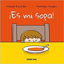 ¡Es mi sopa! [Hardcover] Escoffier, Michaël and Maudet, Matthieu