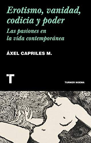 Erotismo, vanidad, codicia y poder. Las pasiones en la vida contemporánea [Paperback] Capriles M., Áxel