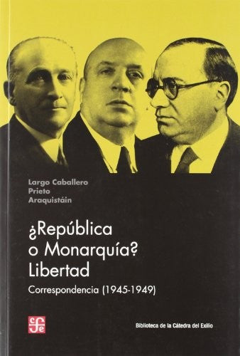 Fondo De Cultura Económica ¿República O Monarquía? Libertad: Correspondencia (1945-1949) [Paperback] Francisco Largo Caballero; Indalecio Prieto Tuero and Luis Araquistáin Quevedo