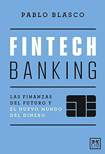 Fintech Banking: Las Finanzas del Futuro y El Nuevo Mundo del Dinero [Paperback] Pablo Blasco