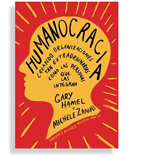 Humanocracia: Creando Organizaciones Tan Increíbles Como Las Personas Que Las Componen [Paperback] Harvard Business Review; Zanini, Michele and Hamel, Gary