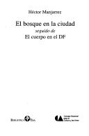 El bosque en la ciudad. El cuerpo en el Distrito Federal [Paperback] Héctor Manjarrez