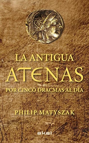 La antigua Atenas por cinco dracmas al día [Hardcover] Matyszak, Philip