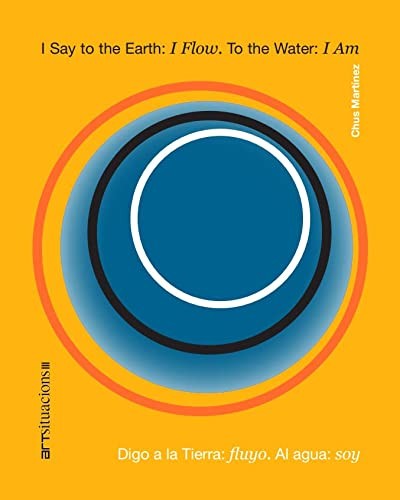 I say to the Earth: I flow. To the water: I am/Digo a la Tierra: fluyo. Al agua: soy: Art Situacions III [Paperback] Martínez, Chus