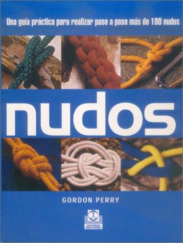 Nudos: Una guía práctica para realizar paso a paso más de 100 nudos [Paperback] Perry, Gordon