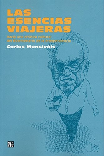 Fondo de Cultura Económica Las Esencias Viajeras: (Hacia Una Crónica Cultural Del Bicentenario De La Independencia) Monsiváis, Carlos