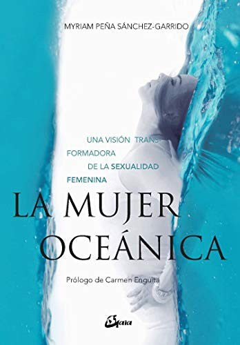 La mujer oceánica: Una visión transformadora de la sexualidad femenina [Paperback] Peña Sánchez-Garrido, Myriam