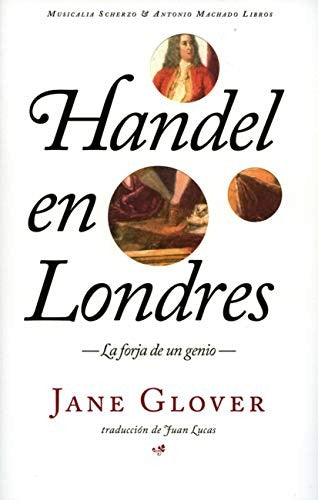 Handel en Londres: La forja de un genio Glover, Jane