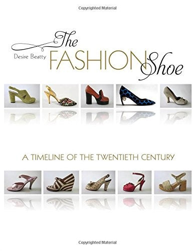 The Fashion Shoe: A Timeline of the Twentieth Century [Hardcover] Beatty, Desire Smith