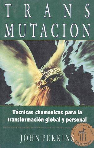 Transmutación: Técnicas Chamánicas Para La Transformación Global Y Personal [Paperback] Perkins, John