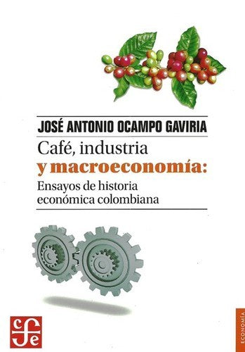 Fondo De Cultura Económica Café, Industria Y Macroeconomía: Ensayos De Historia Económica Colombiana [Paperback] José Antonio Ocampo Gaviria