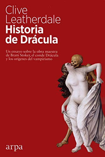 Historia de Drácula. Un ensayo sobre la obra maestra de Bram Stoker, el conde Drácula y los orígenes del vampirismo [Paperback] Leatherdale, Clive