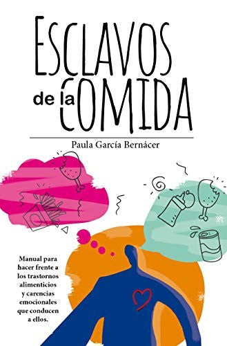Esclavos de la comida: Manual para hacer frente a los trastornos alimenticios y carencias emocionales que conducen a ellos [Paperback] García Bernácer, Paula