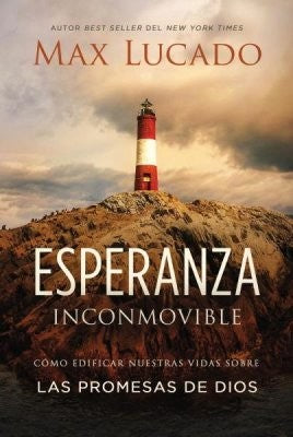 Esperanza inconmovible: Edificar nuestras vidas sobre las promesas de Dios [Paperback] Lucado, Max