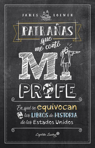 Patrañas que me contó mi profe: en qué se equivocan los libros de historia de los estado unidos [Paperback] Loewen, James