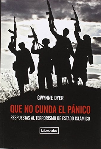 Que no cunda el pánico: Respuestas al terrorismo de Estado Islámico Dyer, Gwynne