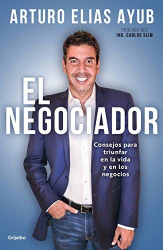 El negociador: Consejos para triunfar en la vida y en los negocios [Paperback] Ayub, Arturo Elias