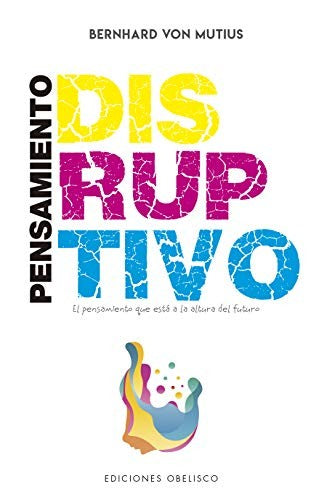 Pensamiento disruptivo: El pensamiento que está a la altura del futuro [Paperback] Bernhard Von Mutius