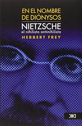 En el nombre de Diónysos: Nietzsche el nihilista antinihilista [Paperback] Frey, Herbert