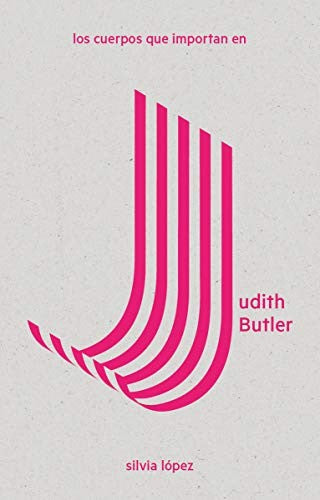 Los cuerpos que importan en Judith Butler López, Silvia
