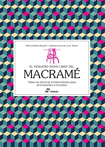El pequeño gran libro del macramé. Todas las técnicas fundamentales para principiantes e iniciados [Paperback] Marie Noelle Bayard
