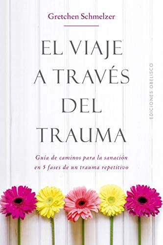 El viaje a través del trauma: Guía de caminos para la sanación de un trauma repetitivo en 5 fases [Paperback] Gretchen Schmelzer