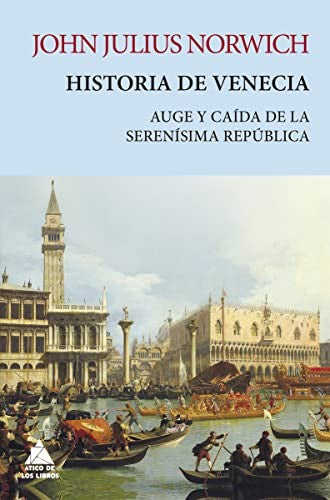 Historia de Venecia AUGE Y CAIDA DE LA SERENISIMA REPUBLICA [Paperback] Norwich, John Julius