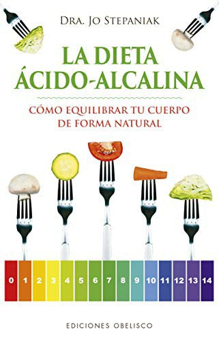 La dieta ácido-alcalina: Cómo equilibrar tu cuerpo de forma natural [Paperback] Jo Stepaniak